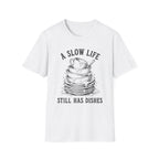 A Slow Life Still Has Dishes T-Shirt