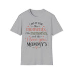 I Do It For The Moments, the Memories, and the "I Love You, Mommy"s T-Shirt