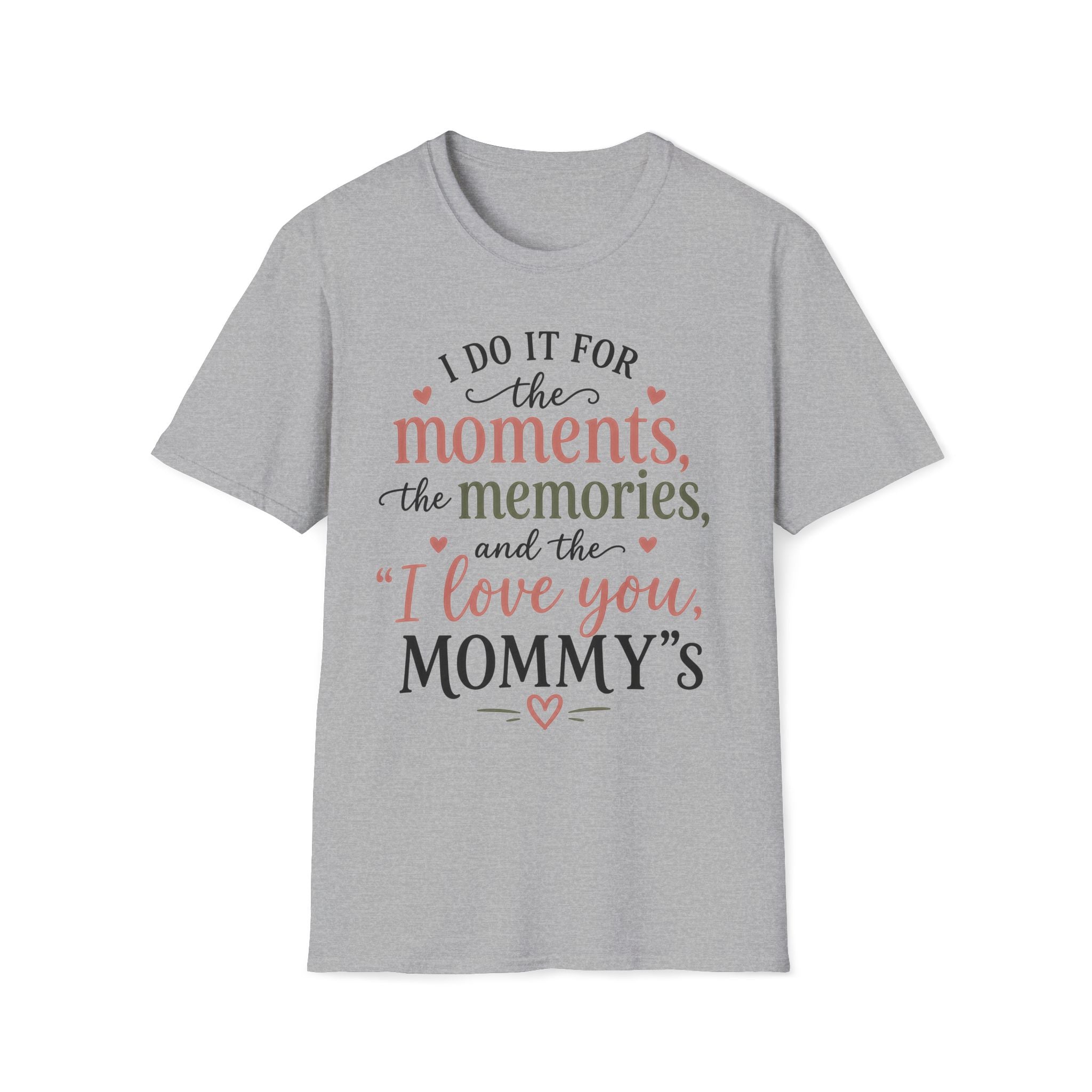 I Do It For The Moments, the Memories, and the "I Love You, Mommy"s T-Shirt