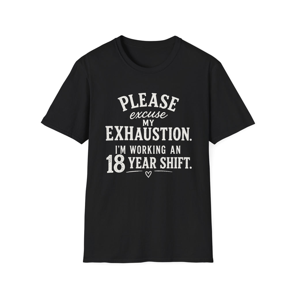 Please Excuse My Exhaustion - 18 Hour Shift T-Shirt