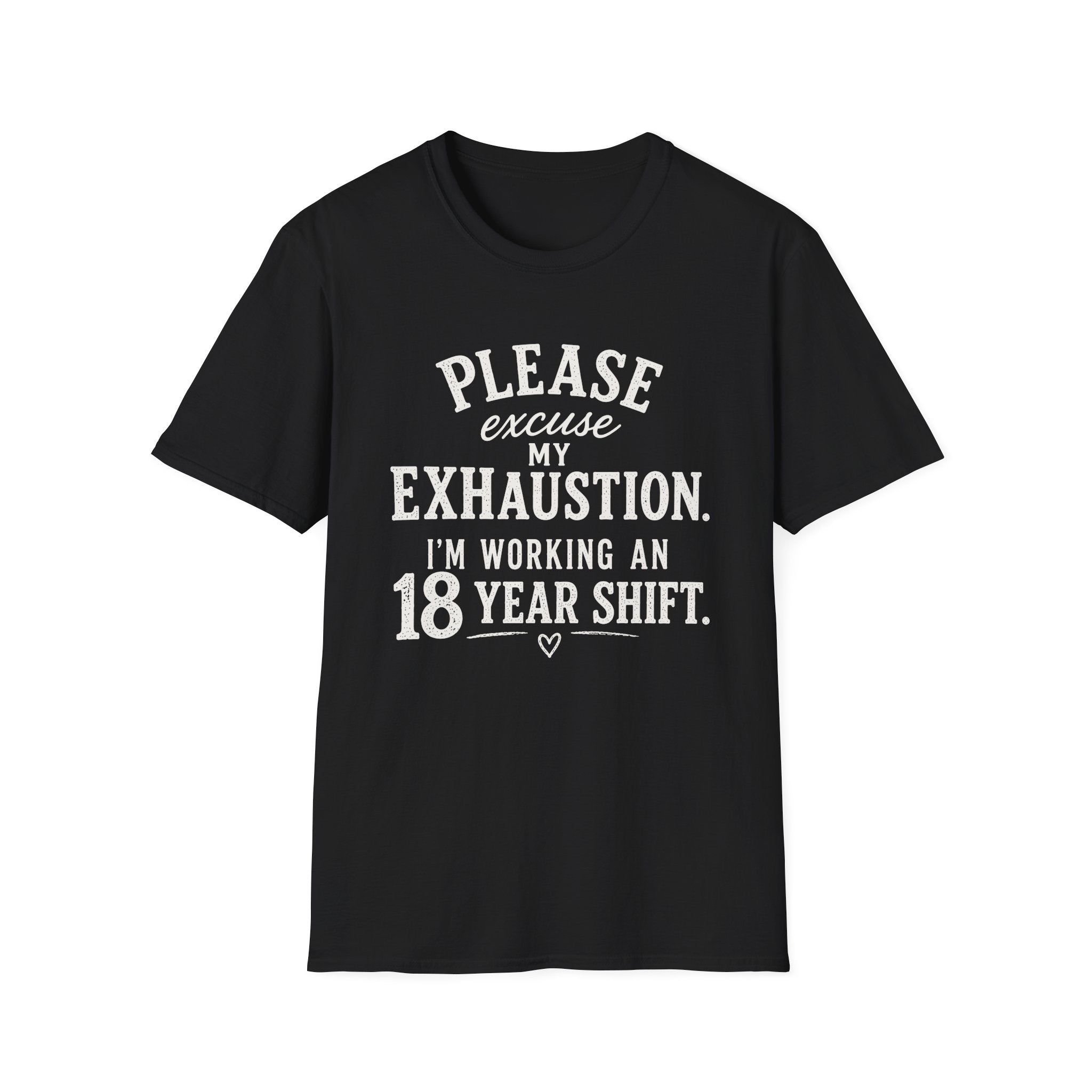 Please Excuse My Exhaustion - 18 Hour Shift T-Shirt