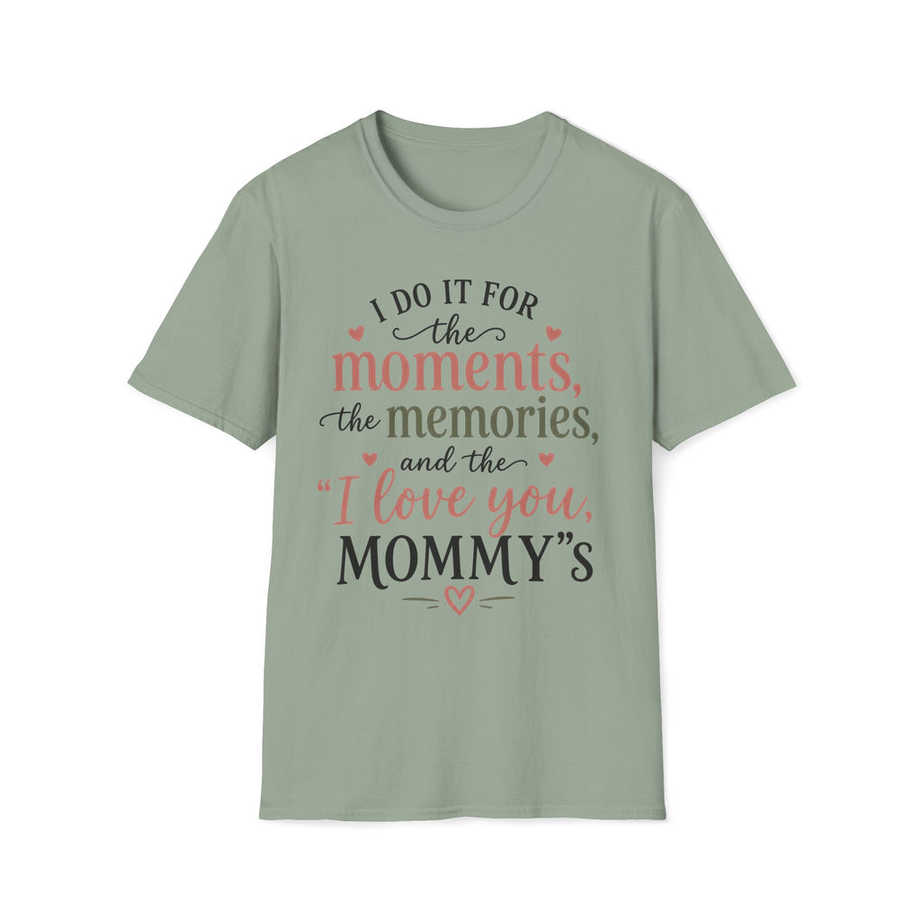 I Do It For The Moments, the Memories, and the "I Love You, Mommy"s T-Shirt
