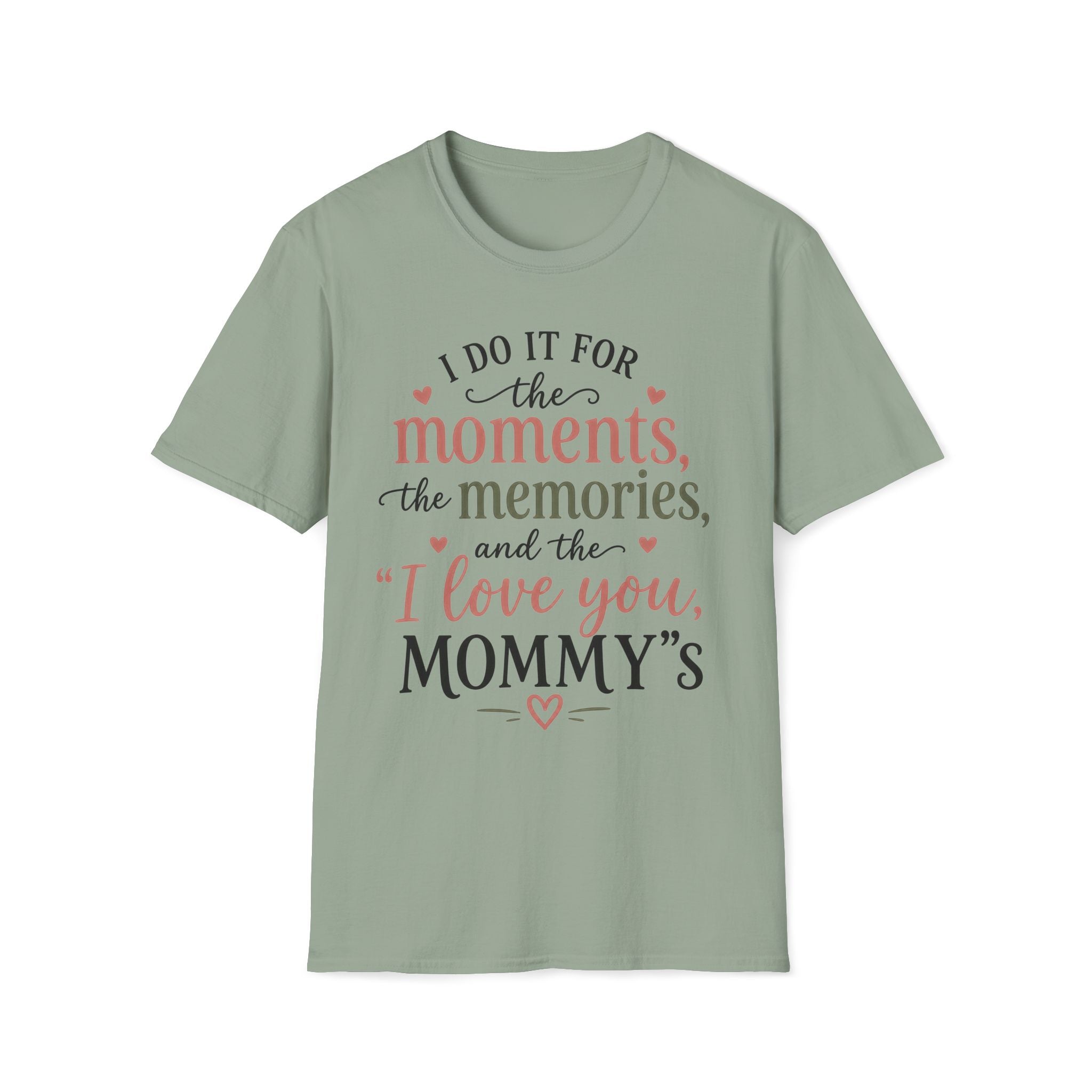 I Do It For The Moments, the Memories, and the "I Love You, Mommy"s T-Shirt