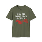 Ask Me What I Did Today, I Dare You T-Shirt