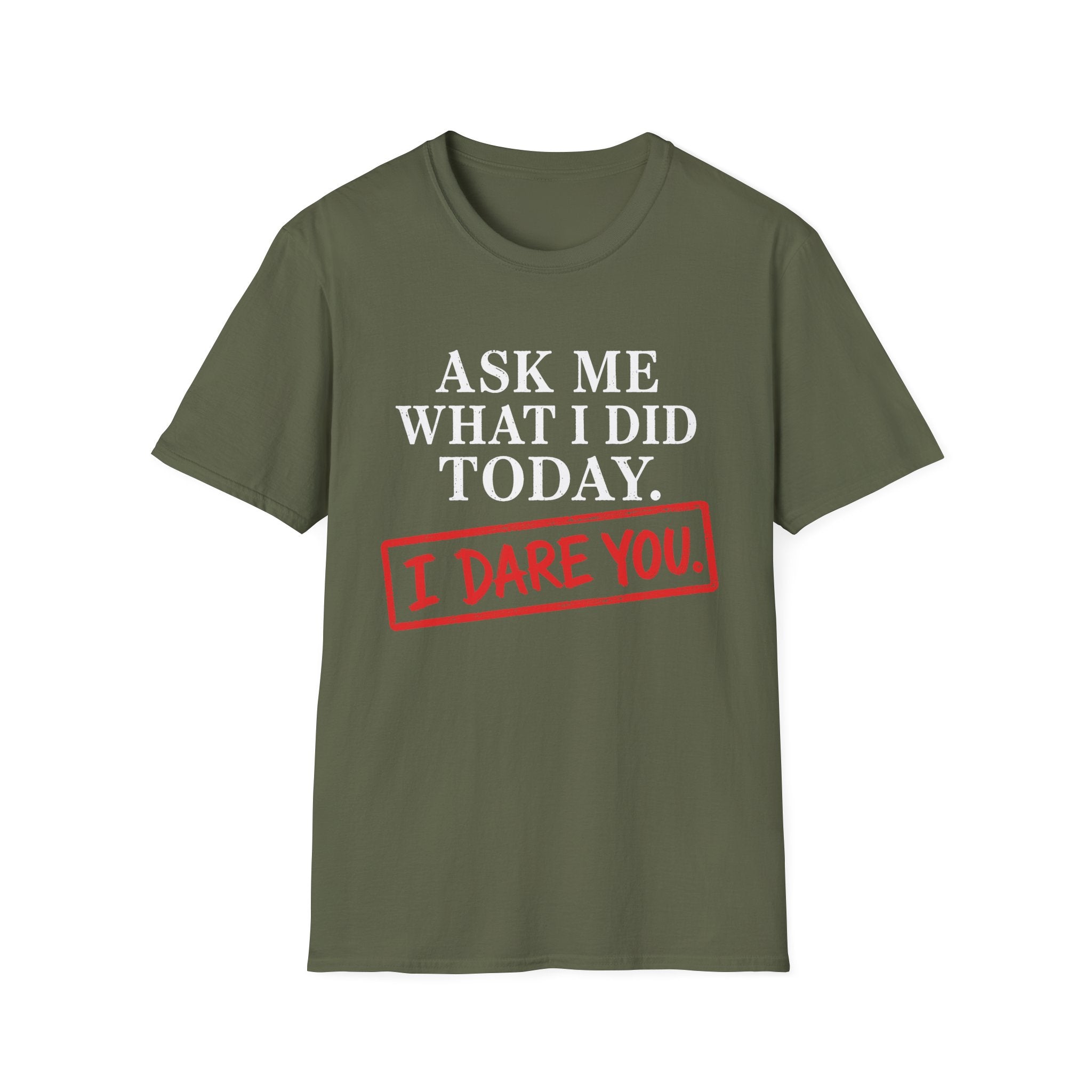 Ask Me What I Did Today, I Dare You T-Shirt