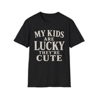My Kids Are Lucky They're Cute T-Shirt
