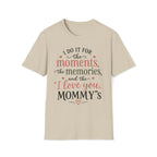 I Do It For The Moments, the Memories, and the "I Love You, Mommy"s T-Shirt