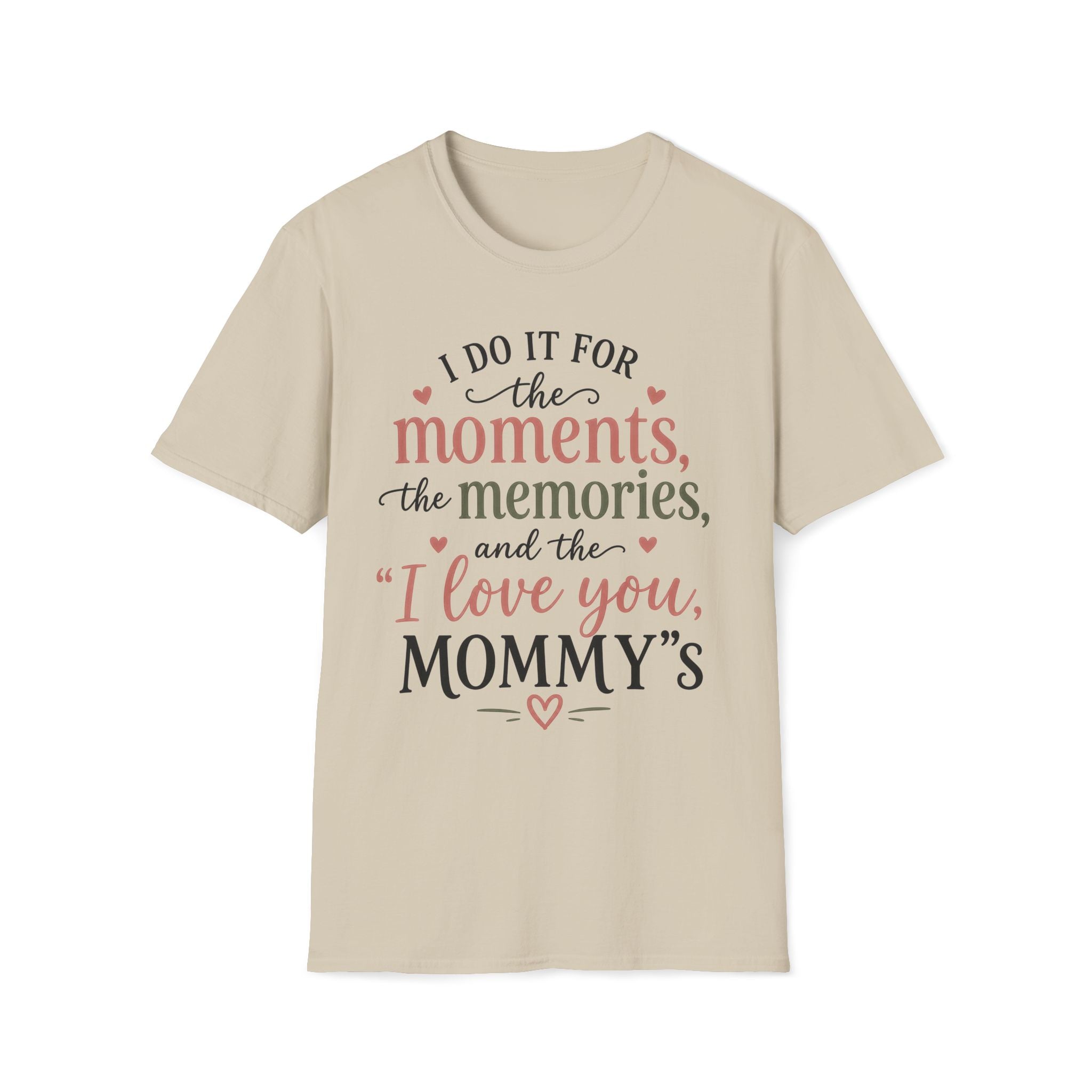 I Do It For The Moments, the Memories, and the "I Love You, Mommy"s T-Shirt
